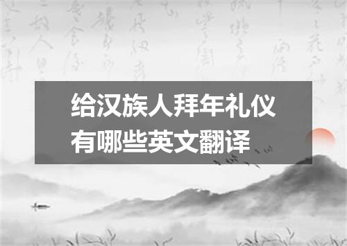 给汉族人拜年礼仪有哪些英文翻译