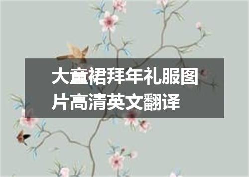 大童裙拜年礼服图片高清英文翻译