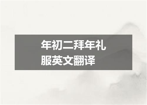 年初二拜年礼服英文翻译