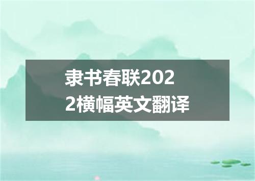隶书春联2022横幅英文翻译