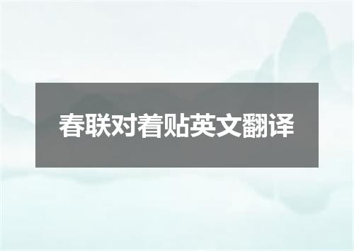 春联对着贴英文翻译