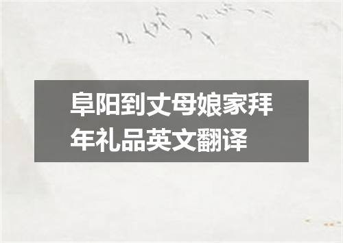 阜阳到丈母娘家拜年礼品英文翻译