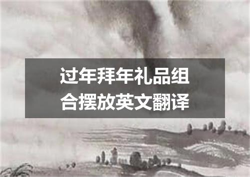 过年拜年礼品组合摆放英文翻译