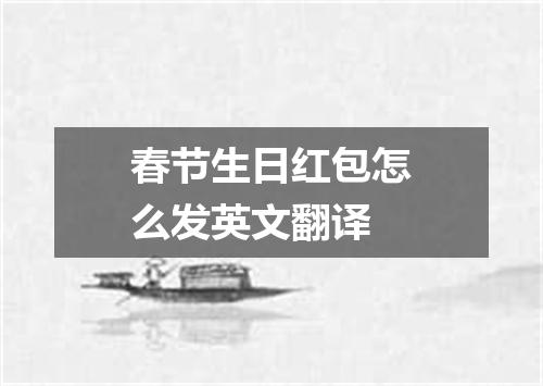 春节生日红包怎么发英文翻译