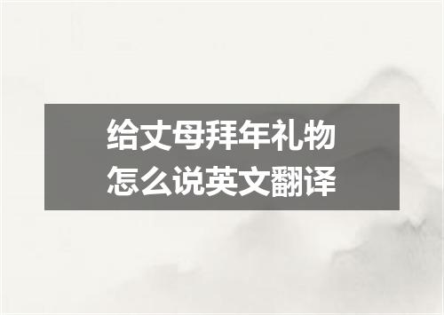 给丈母拜年礼物怎么说英文翻译