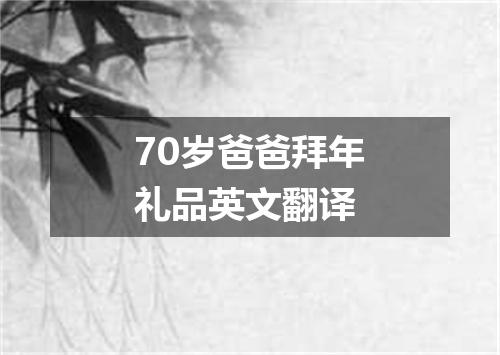 70岁爸爸拜年礼品英文翻译