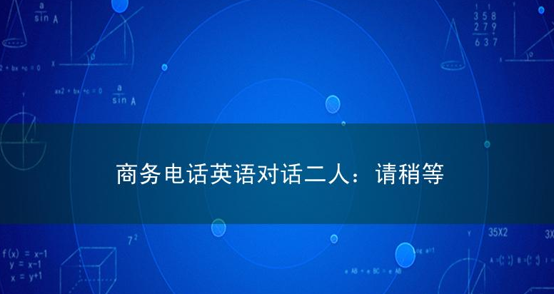 商务电话英语对话二人：请稍等